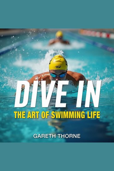 Dive In: The Art of Swimming Life - Dive into The Art of Swimming Life with powerful audio lessons for mastering the aquatic journey! - cover