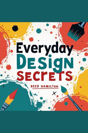 Everyday Design Secrets: Simplified for Easy Understanding - Unlock Everyday Design Secrets! Experience audio lessons crafted for ultimate understanding and practical simplicity - cover
