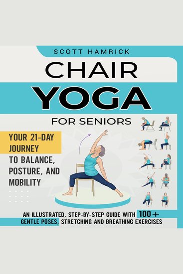 Chair Yoga for Seniors: Your 21-Day Journey to Balance Posture and Mobility - An Illustrated Step-by-Step Guide with 100+ Gentle Poses Stretching and Breathing Exercises - cover