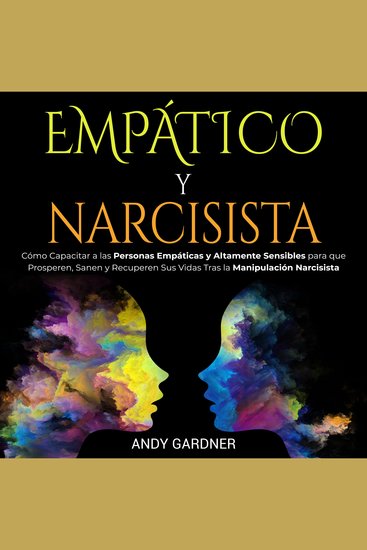 Empático y narcisista: Cómo capacitar a las personas empáticas y altamente sensibles para que prosperen sanen y recuperen sus vidas tras la manipulación narcisista - cover