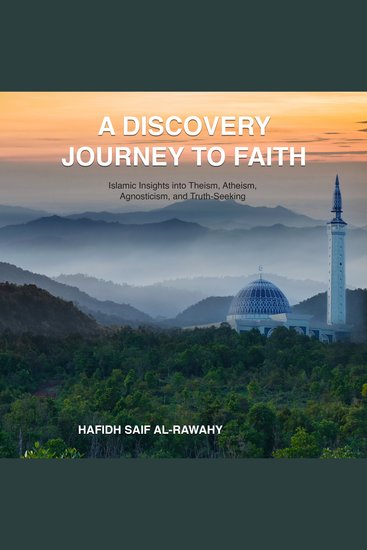 A Discovery Journey To Faith - Islamic Insights into Theism Atheism Agnosticism and Truth Seeking - cover