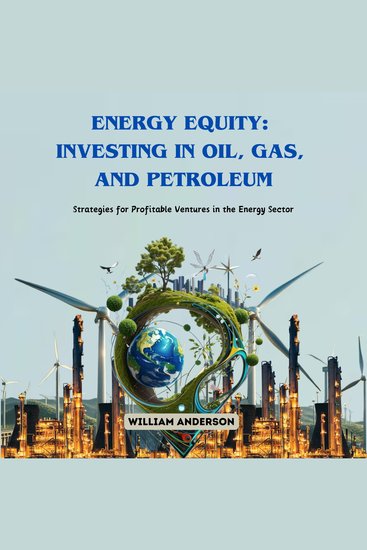 Energy Equity: Investing in Oil Gas and Petroleum - Strategies for Profitable Ventures in the Energy Sector - cover
