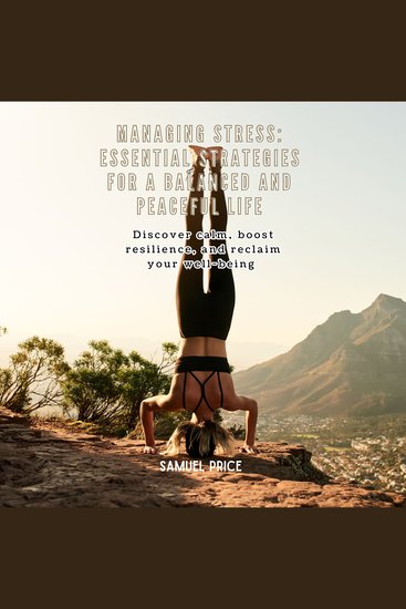 Managing Stress: Essential Strategies for a Balanced and Peaceful Life - Discover calm boost resilience and reclaim your well-being - cover