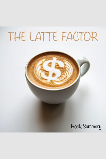 Latte Factor The: Book Summary & Analysis - cover