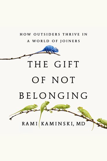 The Gift of Not Belonging - How Outsiders Thrive in a World of Joiners - cover