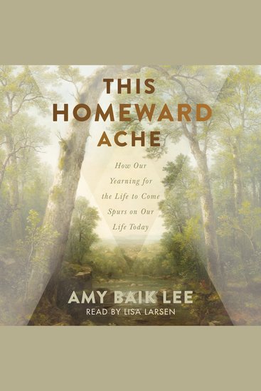 This Homeward Ache - How Our Yearning for the Life to Come Spurs on Our Life Today - cover