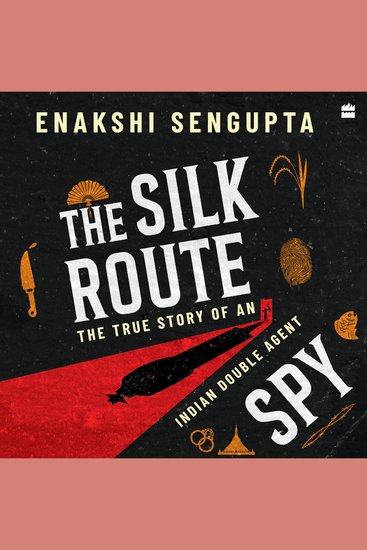 The Silk Route Spy - The True Story of an Indian Double Agent - cover