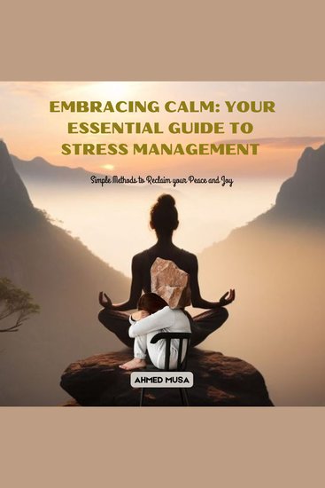 Embracing Calm: Your Essential Guide to Stress Management - Simple Methods to Reclaim your Peace and Joy - cover