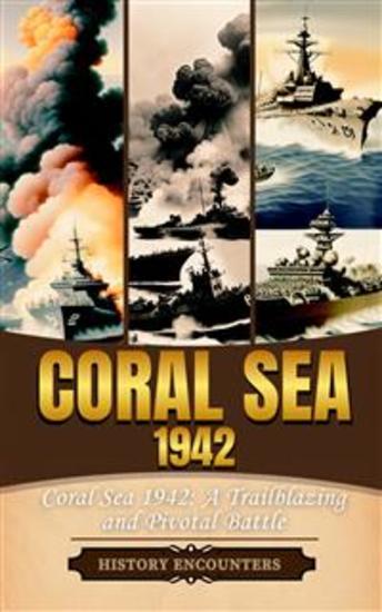 Coral Sea 1942 - Coral Sea 1942: A Trailblazing and Pivotal Battle - cover