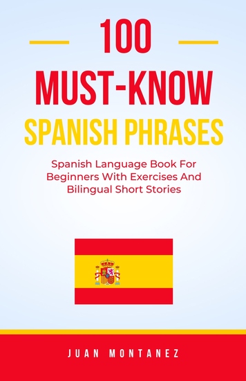 100 Must-Know Spanish Phrases - Spanish Language Book For Beginners With Exercises And Bilingual Short Stories - cover