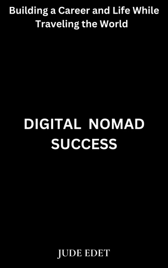Digital Nomad Success - Building a Career and Life While Traveling the World - cover