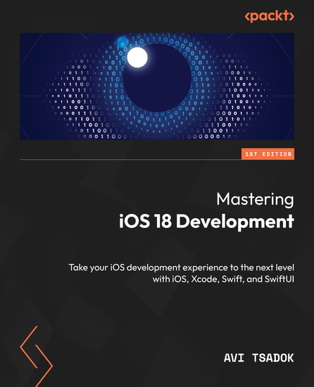 Mastering iOS 18 Development - Take your iOS development experience to the next level with iOS Xcode Swift and SwiftUI - cover