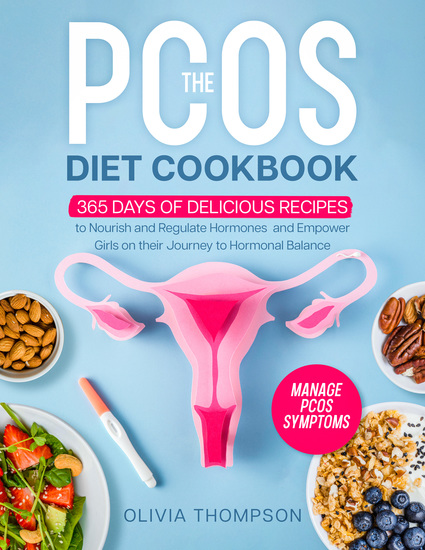 The PCOS Diet Cookbook - 365 Days of Delicious Recipes to Nourish and Regulate Hormones Manage PCOS Symptoms and Empower Girls on their Journey to Hormonal Balance - cover