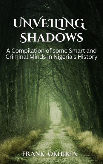 Unveiling Shadows - A Compilation of some Smart and Criminal Minds in Nigeria's History - cover