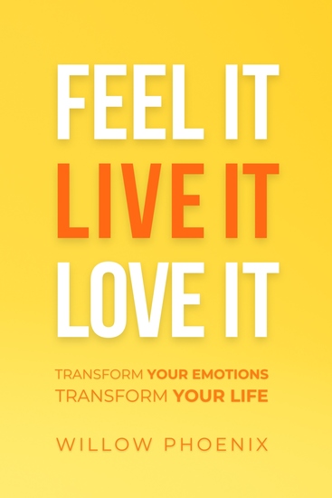 Feel It - Live It - Love It - Transform Your Emotions Transform Your Life! - cover