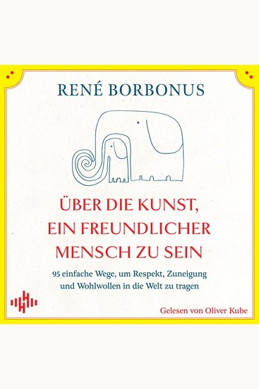 Über die Kunst ein freundlicher Mensch zu sein - 95 einfache Wege um Respekt Zuneigung und Wohlwollen in die Welt zu tragen - cover