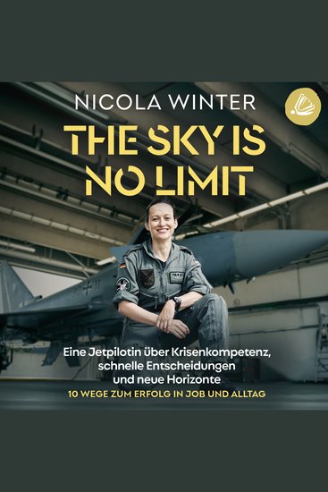 The Sky is No Limit - Eine Jetpilotin über Krisenkompetenz schnelle Entscheidungen und neue Horizonte 10 Wege zum Erfolg in Job und Alltag - cover