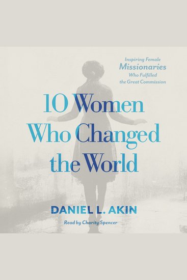 10 Women Who Changed the World - Inspiring Female Missionaries Who Fulfilled the Great Commission - cover