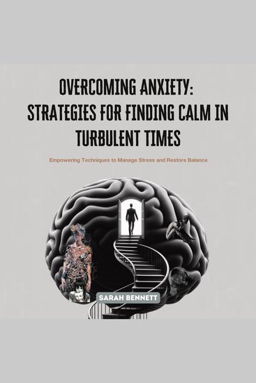 Overcoming Anxiety: Strategies for Finding Calm in Turbulent Times - Empowering Techniques to Manage Stress and Restore Balance - cover