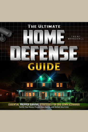 The Ultimate Home Defense Guide - Fortify Your Home Protect Your Family and Outlast Any Crisis Essential Prepper Survival Strategies for Grid Down Scenarios - cover