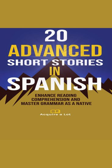 20 Advanced Short Stories in Spanish - Enhance Reading Comprehension and Master Grammar as a Native - cover