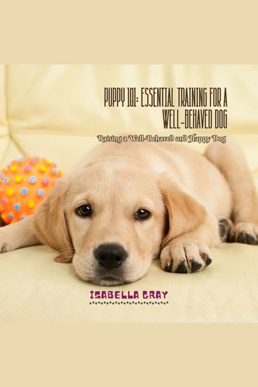 Puppy 101: Essential Training for a Well-Behaved Dog - Raising a Well-Behaved and Happy Dog - cover