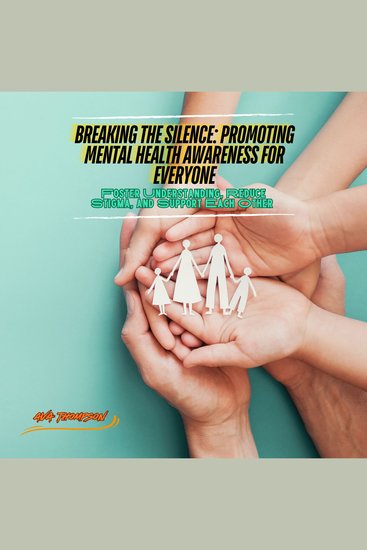 Breaking the Silence: Promoting Mental Health Awareness for Everyone - Foster Understanding Reduce Stigma and Support Each Other - cover