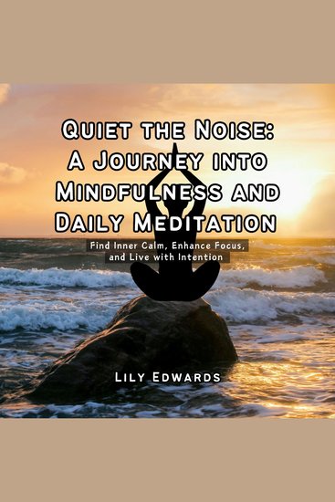 Quiet the Noise: A Journey into Mindfulness and Daily Meditation - Find Inner Calm Enhance Focus and Live with Intention - cover