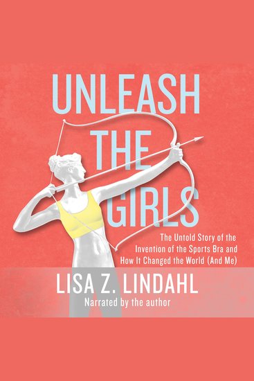 Unleash the Girls - The Untold Story of the Invention of the Sports Bra and How It Changed the World (And Me) - cover