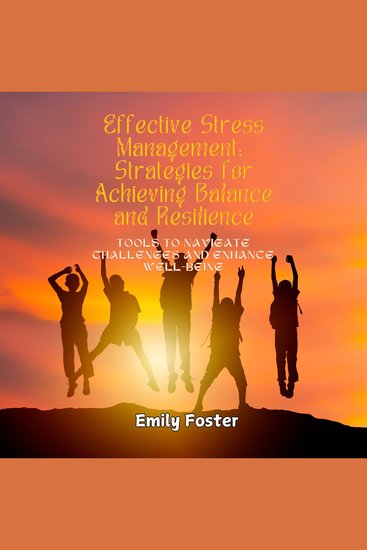 Effective Stress Management: Strategies for Achieving Balance and Resilience - Tools to Navigate Challenges and Enhance Well-being - cover