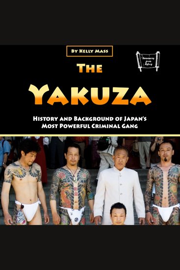 The Yakuza - History and Background of Japan’s Most Powerful Criminal Gang - cover