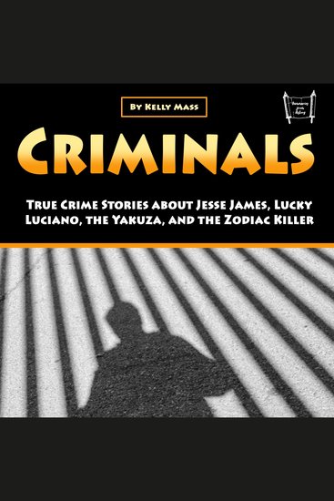 Criminals - True Crime Stories about Jesse James Lucky Luciano the Yakuza and the Zodiac Killer - cover
