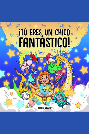 Tú Eres un Chico Fantástico - Inspiradores cuentos para dormir que enseñan a los niños poderosas moralejas sobre la confianza autoestima valor y amistad - cover