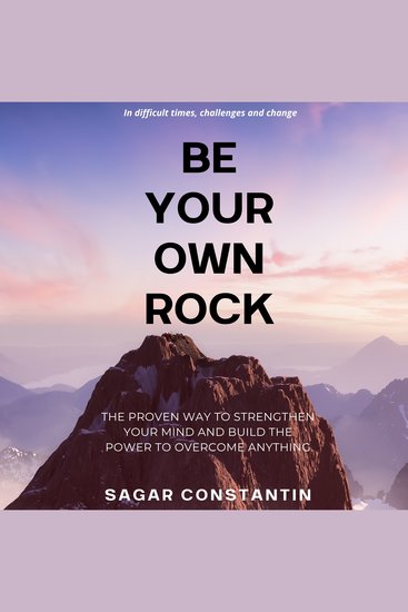 Be Your Own Rock - The proven way to strengthen your mind and build the power to overcome anything - cover