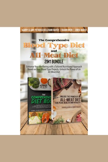 The Comprehensive Blood Type Diet and All-Meat Diet 2-in-1 Bundle - Enhance Your Wellbeing with a Tailored Nutritional Approach Based on Your Blood Type Projects Unlock the Power of an All-Meat Diet - cover