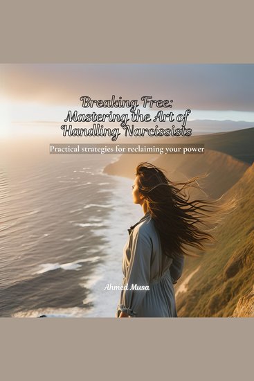 Breaking Free: Mastering the Art of Handling Narcissists - Practical strategies for reclaiming your power - cover