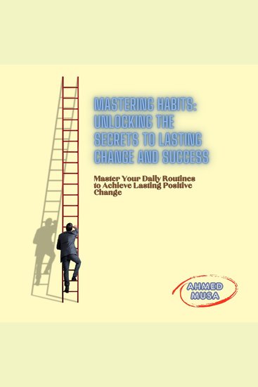 Mastering Habits: Unlocking the Secrets to Lasting Change and Success - Master your daily routines to achieve lasting positive change - cover