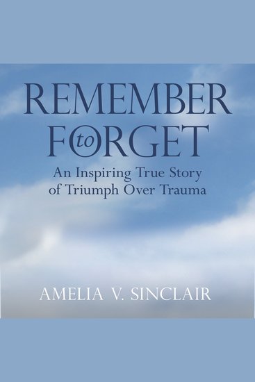 Remember To Forget - An Inspiring True Story of Triumph over Trauma - cover