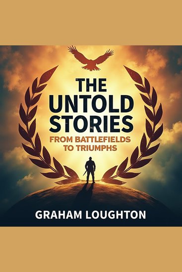 Untold Stories The: From Battlefields to Triumphs - "Embark on an epic journey! Hear powerful tales of The Untold Stories: From Battlefields to Triumphs" - cover
