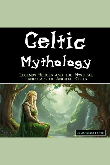 Celtic Mythology - Legends Heroes and the Mystical Landscape of Ancient Celts - cover