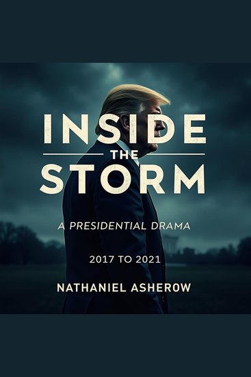 Inside the Storm: A Presidential Drama 2017 to 2021 - Dive into presidential drama: audio lessons unlock secrets of the 2017-2021 political storm! - cover