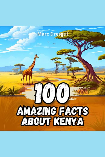 100 Amazing Facts about Kenya - Adventures in the Land of the Maasai - cover