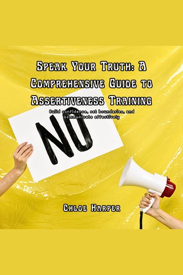 Speak Your Truth: A Comprehensive Guide to Assertiveness Training - Build Confidence Set Boundaries and Communicate Effectively - cover