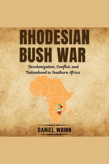 Rhodesian Bush War - Decolonization Conflict and Nationhood in Southern Africa - cover