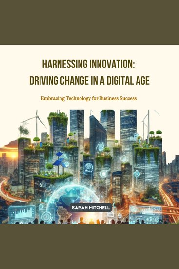 Harnessing Innovation: Driving Change in a Digital Age - Embracing Technology for Business Success - cover