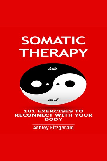 SOMATIC THERAPY 101 exercises to reconnect with your body - Dive into a diverse collection of techniques designed to enhance your well-being - cover