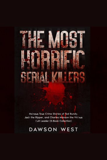 The Most Horrific Serial Killers - Heinous True Crime Stories of Ted Bundy Jack the Ripper and Charles Manson the Vicious Cult Leader (3-Book Collection) - cover