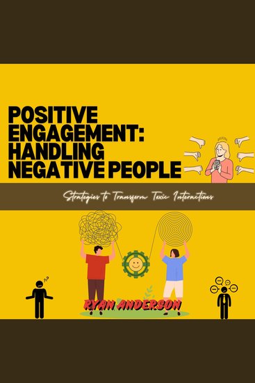 Positive Engagement: Handling Negative People - Strategies to Transform Toxic Interactions - cover