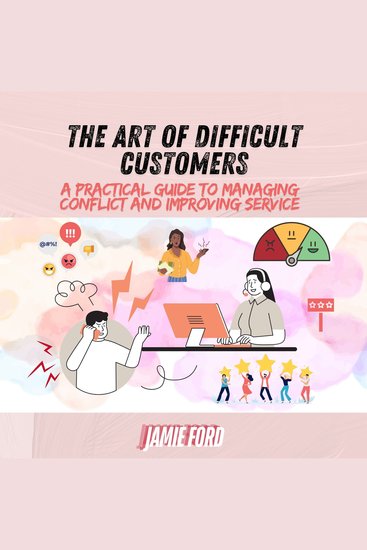 The Art of Difficult Customers - A Practical Guide to Managing Conflict and Improving Service - cover