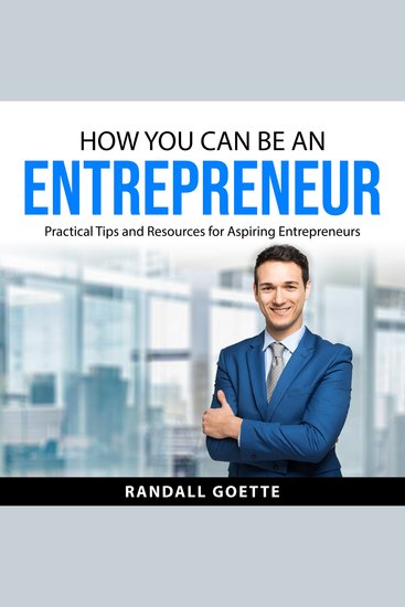 How You Can Be an Entrepreneur - Practical Tips and Resources for Aspiring Entrepreneurs - cover